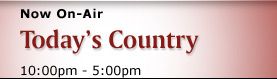 Now on Air : Today�s Country 10:00 am - 04:59 pm