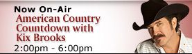 Now on Air : American Country Countdown with Kix Brooks 02:00 pm - 05:59 pm Now on Air : American Country Countdown with Kix Brooks 02:00 pm - 05:59 pm